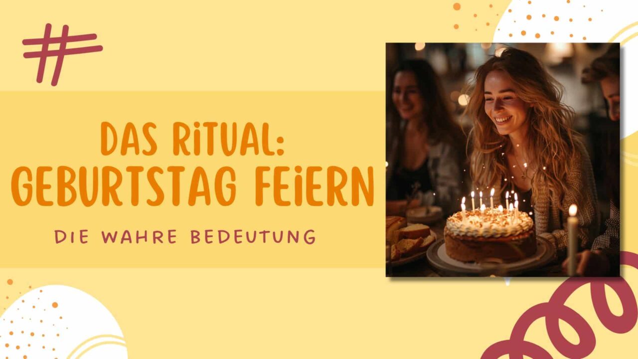 Die wahre Bedeutung: Geburtstag feiern - Das Geburtstagsritual